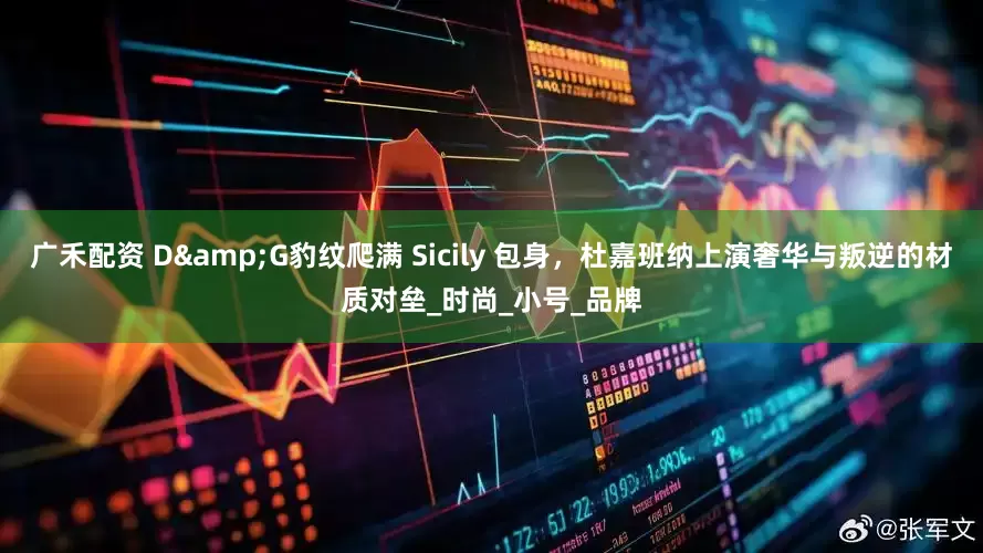 广禾配资 D&G豹纹爬满 Sicily 包身，杜嘉班纳上演奢华与叛逆的材质对垒_时尚_小号_品牌